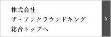 株式会社ザ・アンクラウンドキング総合トップへ